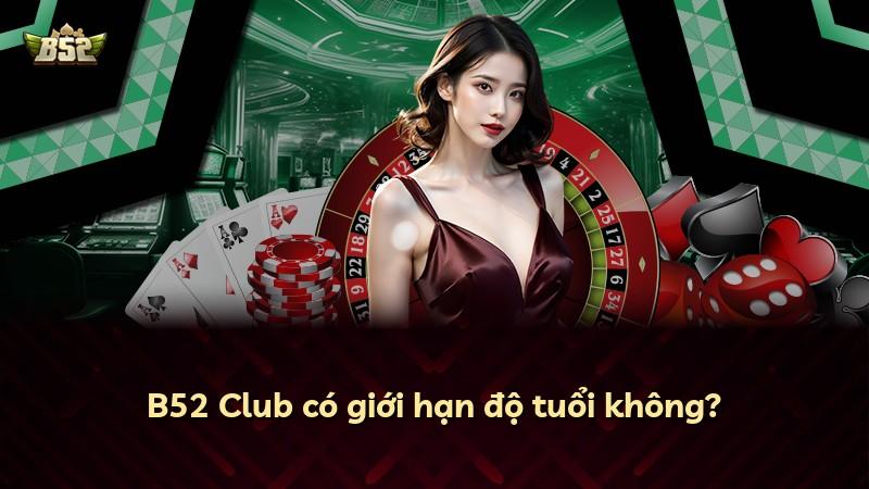 B52 Club có giới hạn độ tuổi không?