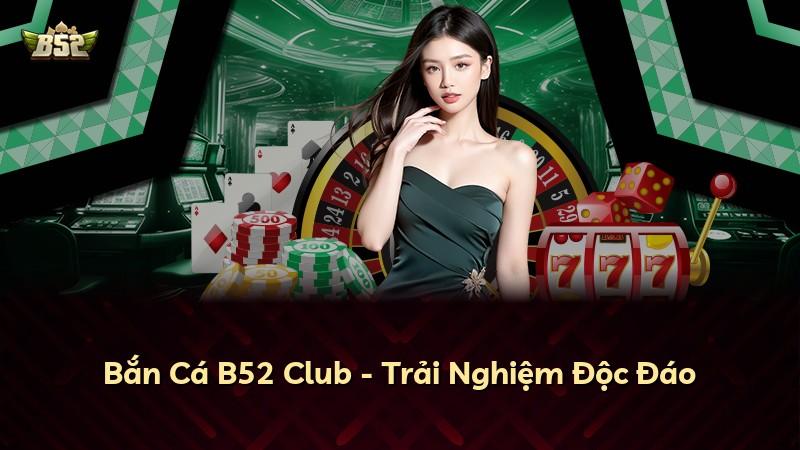 Bắn Cá B52 Club - Trải Nghiệm Độc Đáo