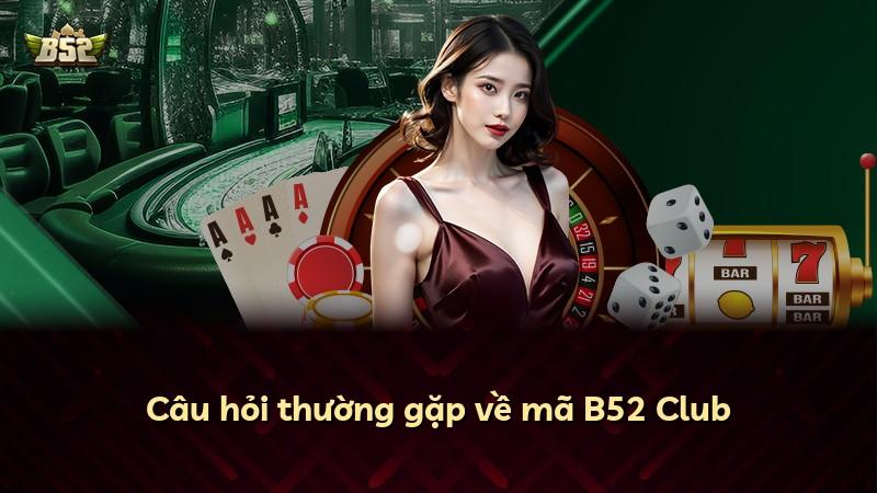 Câu hỏi thường gặp về mã B52 Club