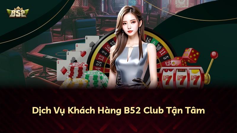 Dịch Vụ Khách Hàng B52 Club Tận Tâm