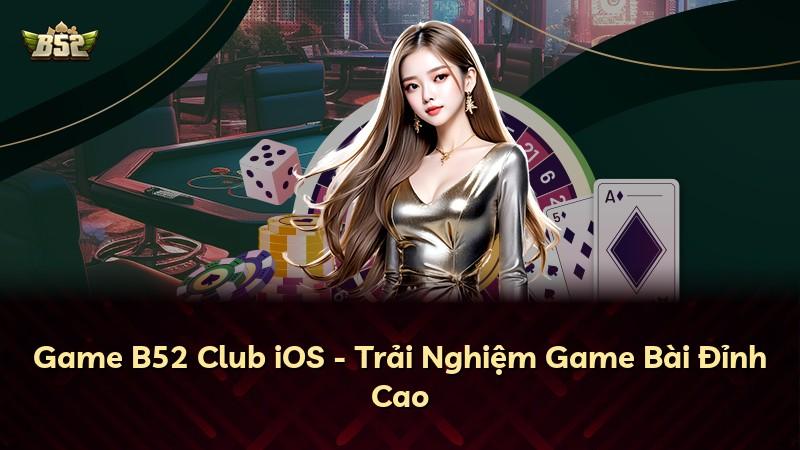 Game B52 Club iOS - Trải Nghiệm Game Bài Đỉnh Cao