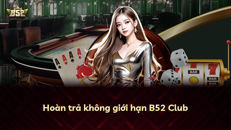 Hoàn trả không giới hạn B52 Club