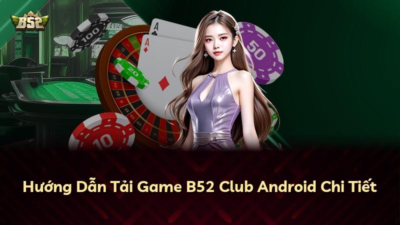 Hướng Dẫn Tải Game B52 Club Android Chi Tiết