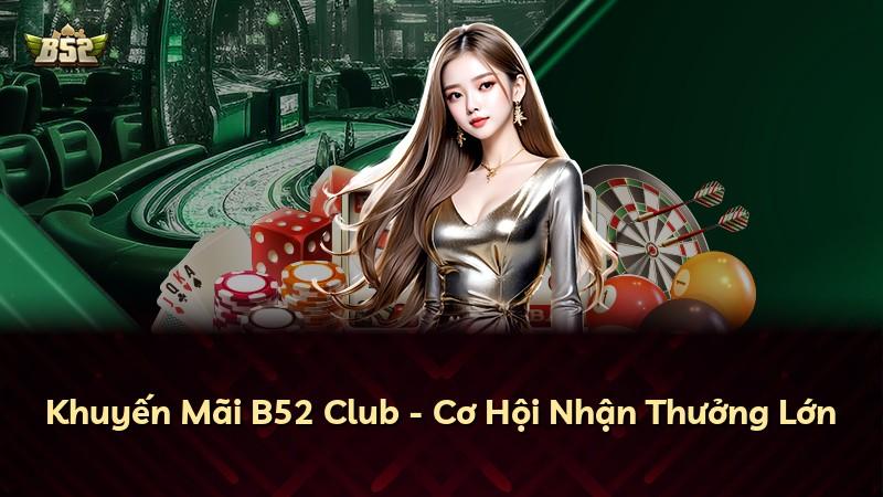 Khuyến Mãi B52 Club - Cơ Hội Nhận Thưởng Lớn