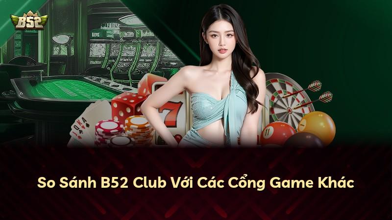 So Sánh B52 Club Với Các Cổng Game Khác