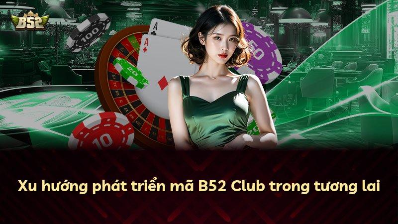Xu hướng phát triển mã B52 Club trong tương lai